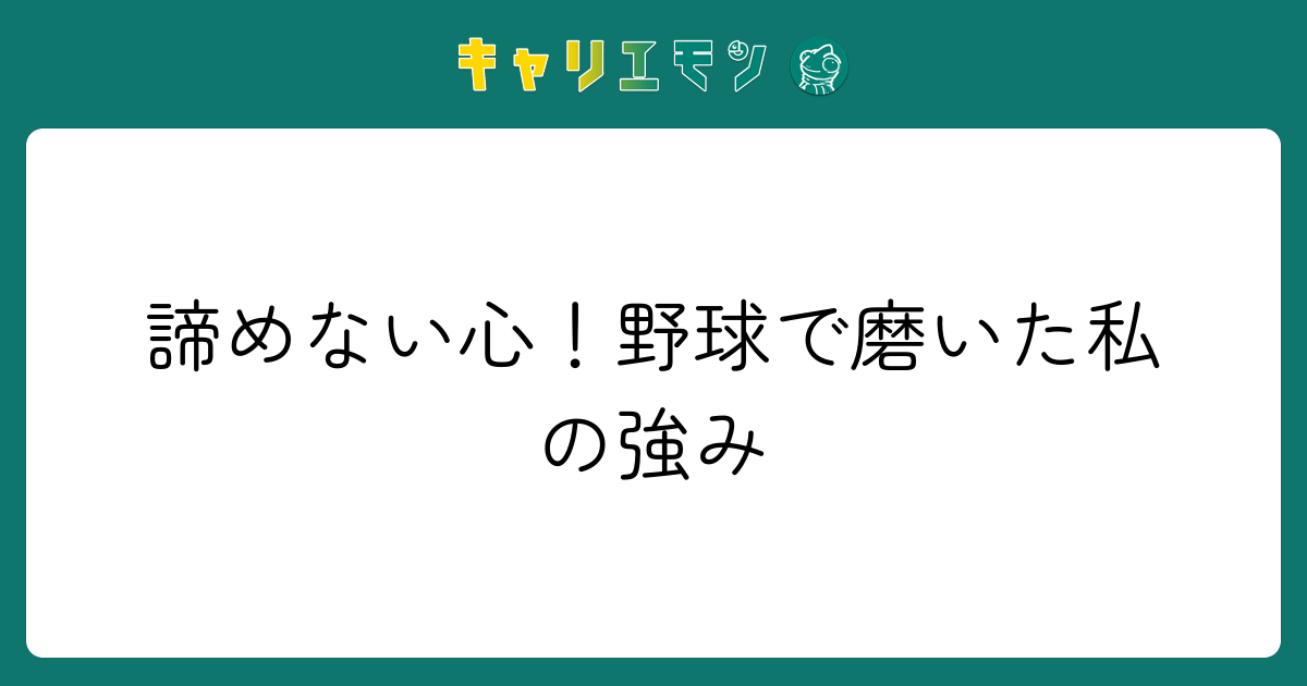 諦めない心！野球で磨いた私の強み