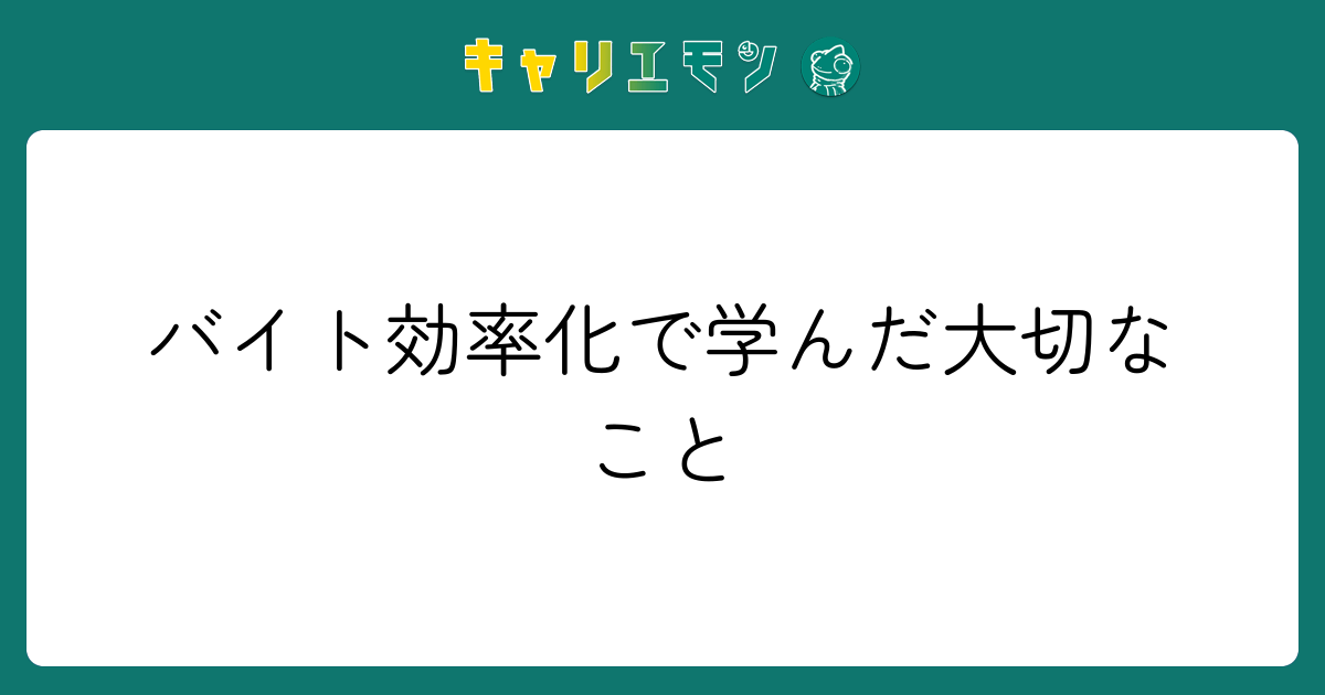 バイト効率化で学んだ大切なこと