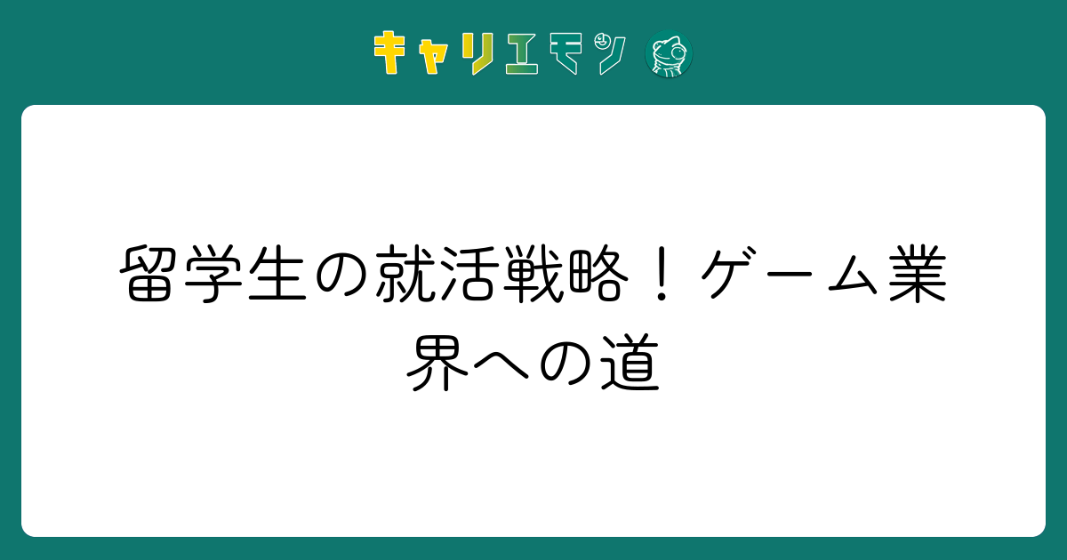 留学生の就活戦略！ゲーム業界への道