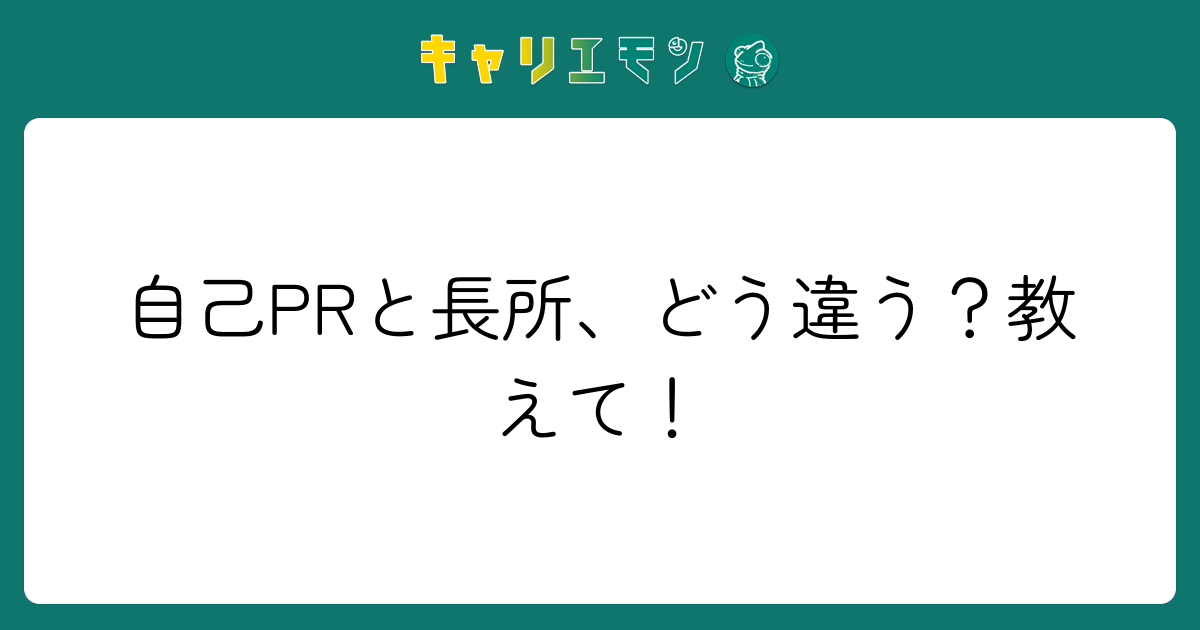 自己PRと長所、どう違う？教えて！