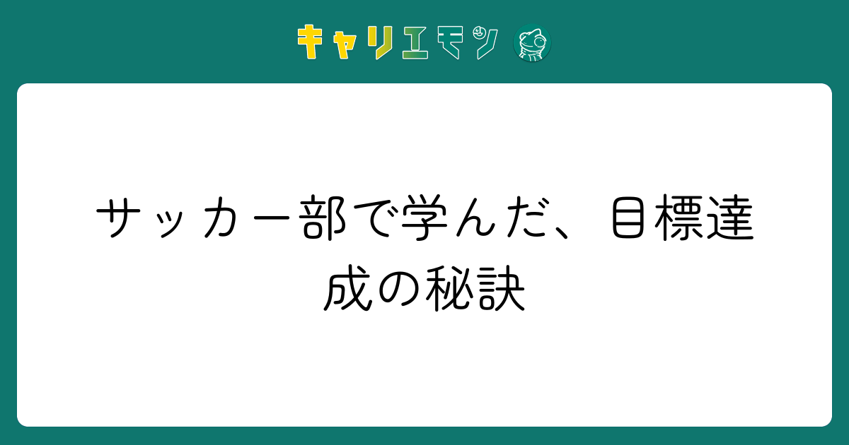 サッカー部で学んだ、目標達成の秘訣