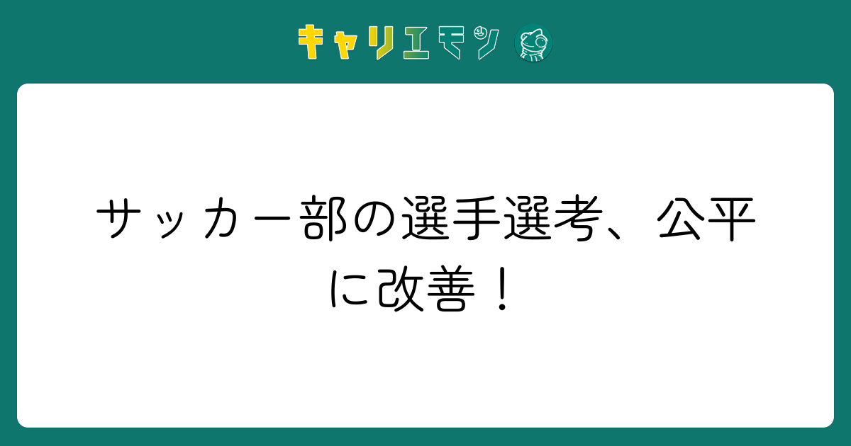 サッカー部の選手選考、公平に改善！