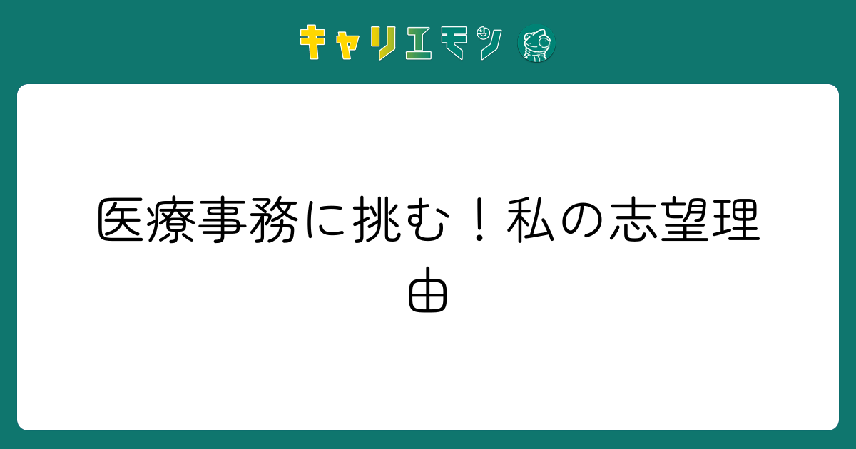 医療事務に挑む！私の志望理由