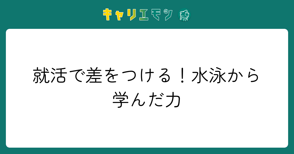 就活で差をつける！水泳から学んだ力