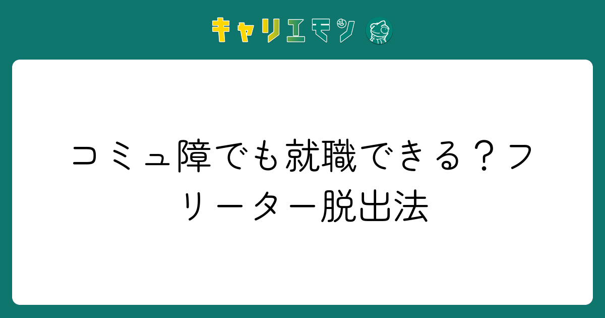 コミュ障でも就職できる？フリーター脱出法