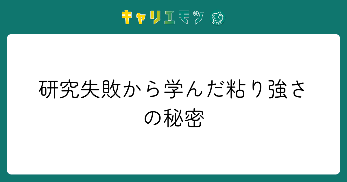 研究失敗から学んだ粘り強さの秘密