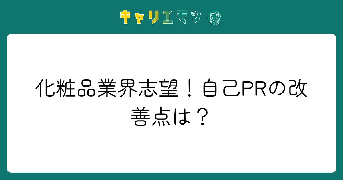 化粧品業界志望！自己PRの改善点は？