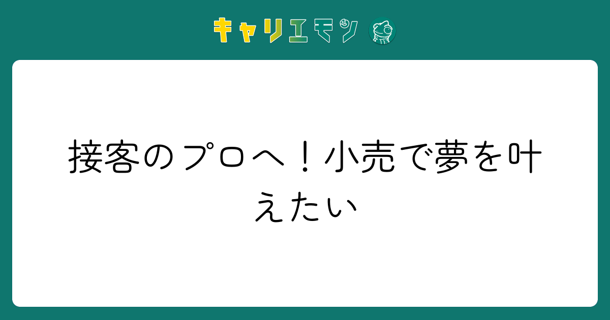 接客のプロへ！小売で夢を叶えたい