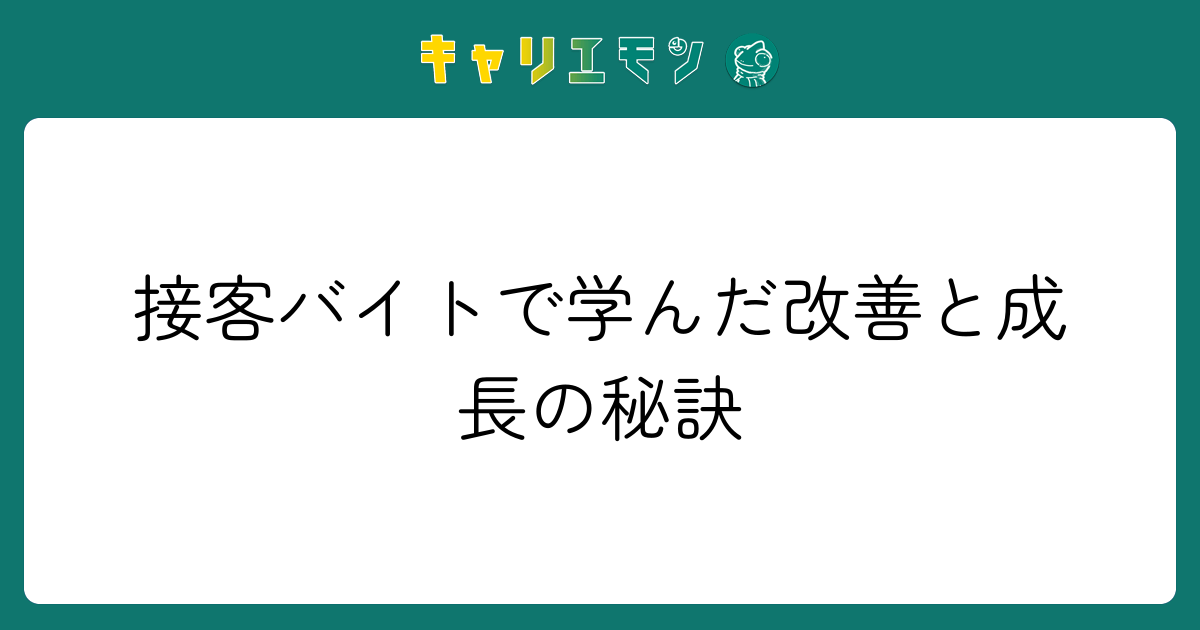 接客バイトで学んだ改善と成長の秘訣