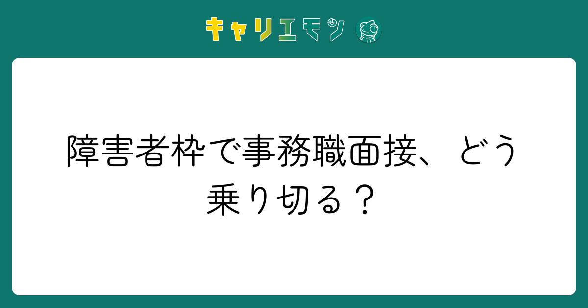 障害者枠で事務職面接、どう乗り切る？