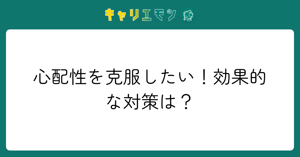 心配性を克服したい！効果的な対策は？