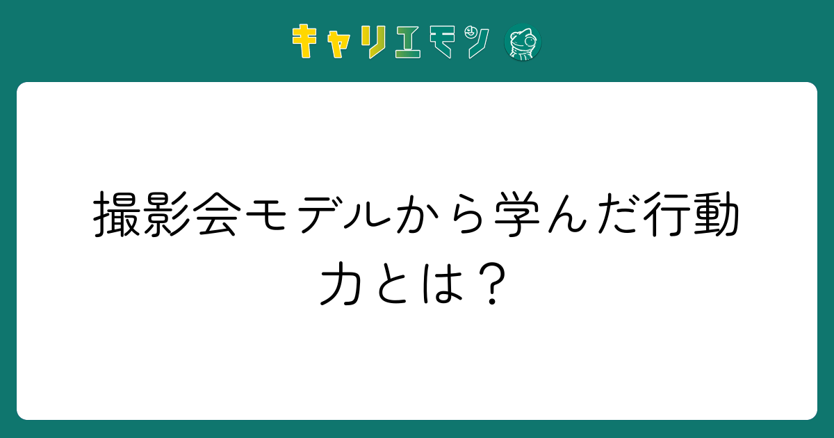 撮影会モデルから学んだ行動力とは？
