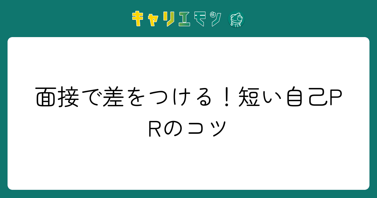 面接で差をつける！短い自己PRのコツ