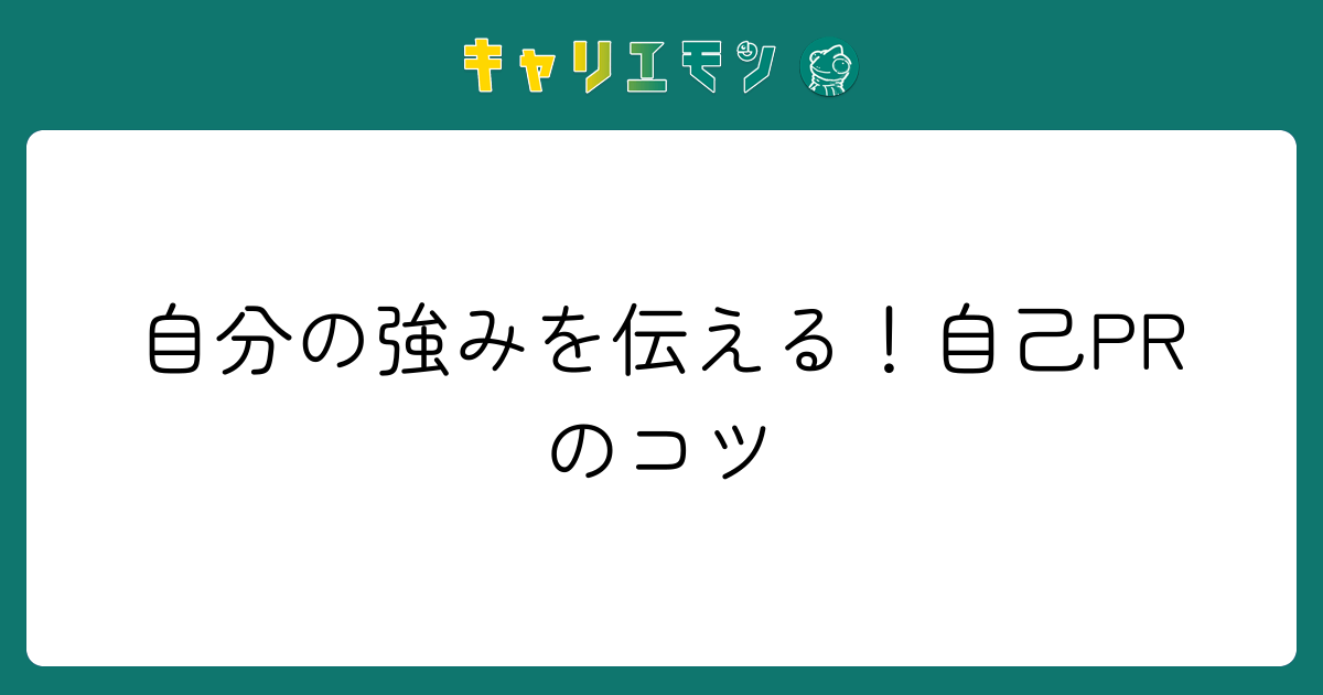 自分の強みを伝える！自己PRのコツ