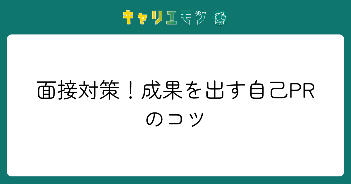 面接対策！成果を出す自己PRのコツ