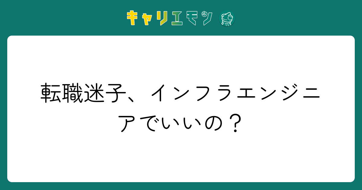 転職迷子、インフラエンジニアでいいの？
