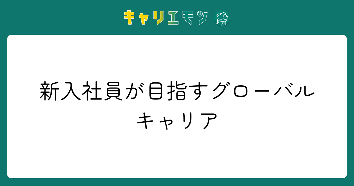 新入社員が目指すグローバルキャリア
