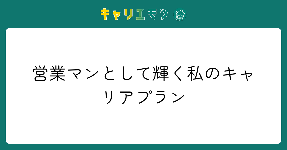 営業マンとして輝く私のキャリアプラン