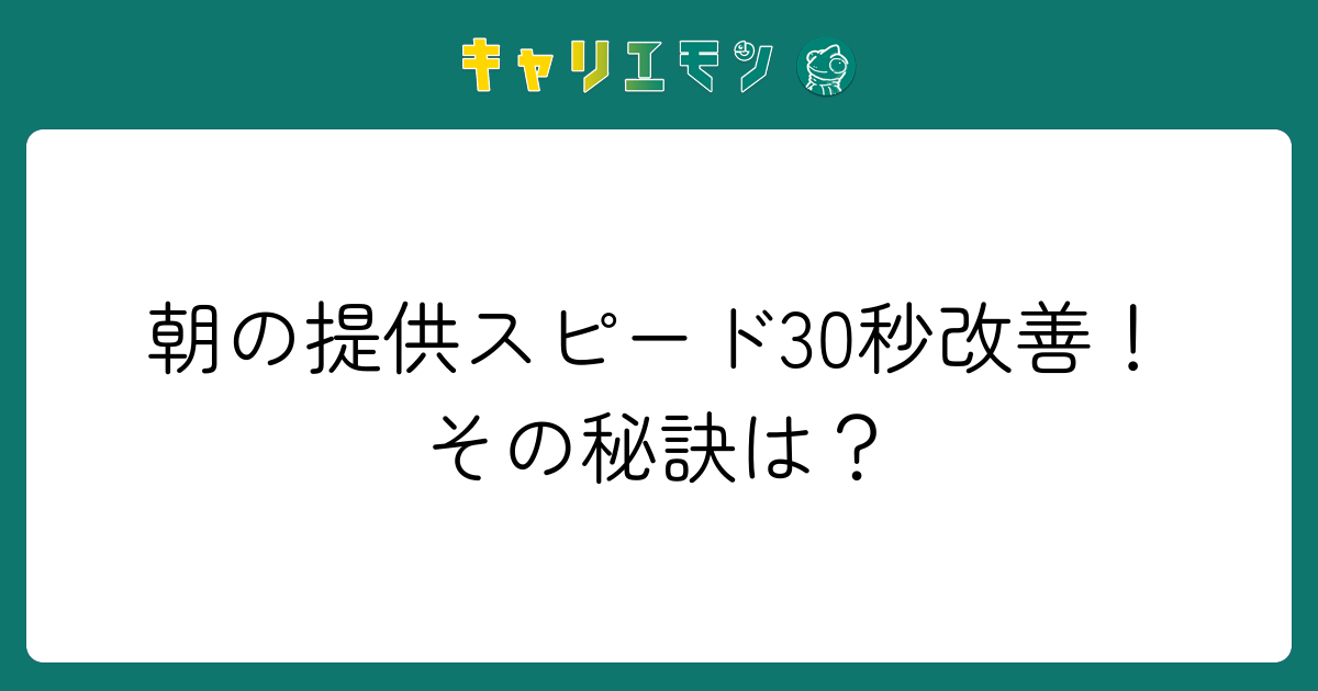 朝の提供スピード30秒改善！その秘訣は？