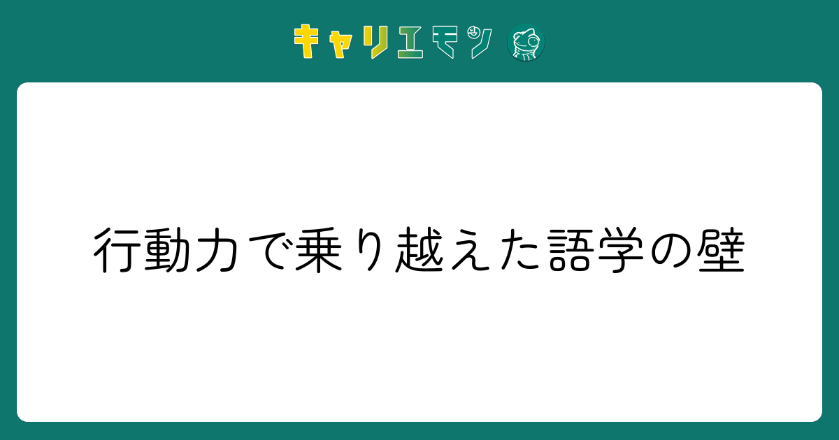 行動力で乗り越えた語学の壁