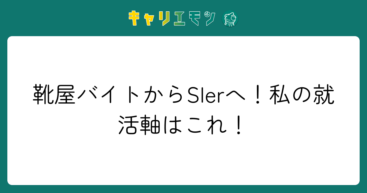 靴屋バイトからSIerへ！私の就活軸はこれ！