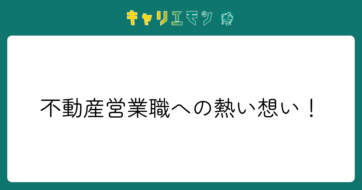 不動産営業職への熱い想い！
