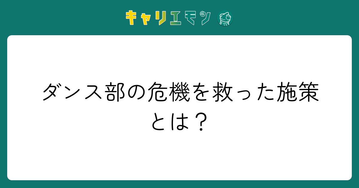 ダンス部の危機を救った施策とは？