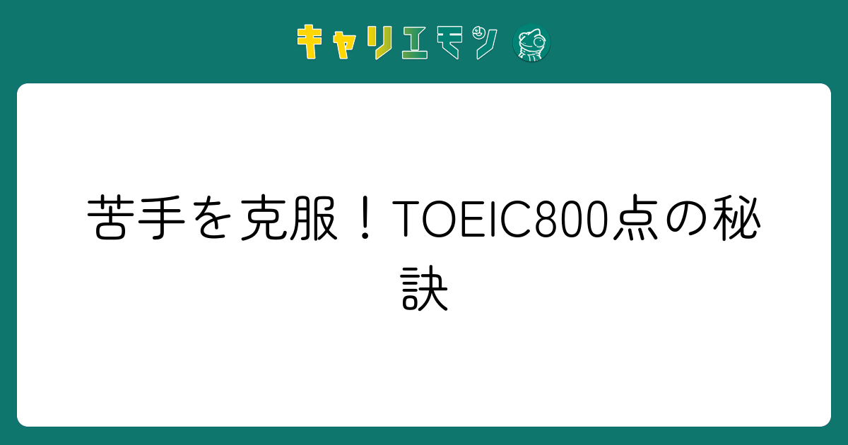 苦手を克服！TOEIC800点の秘訣