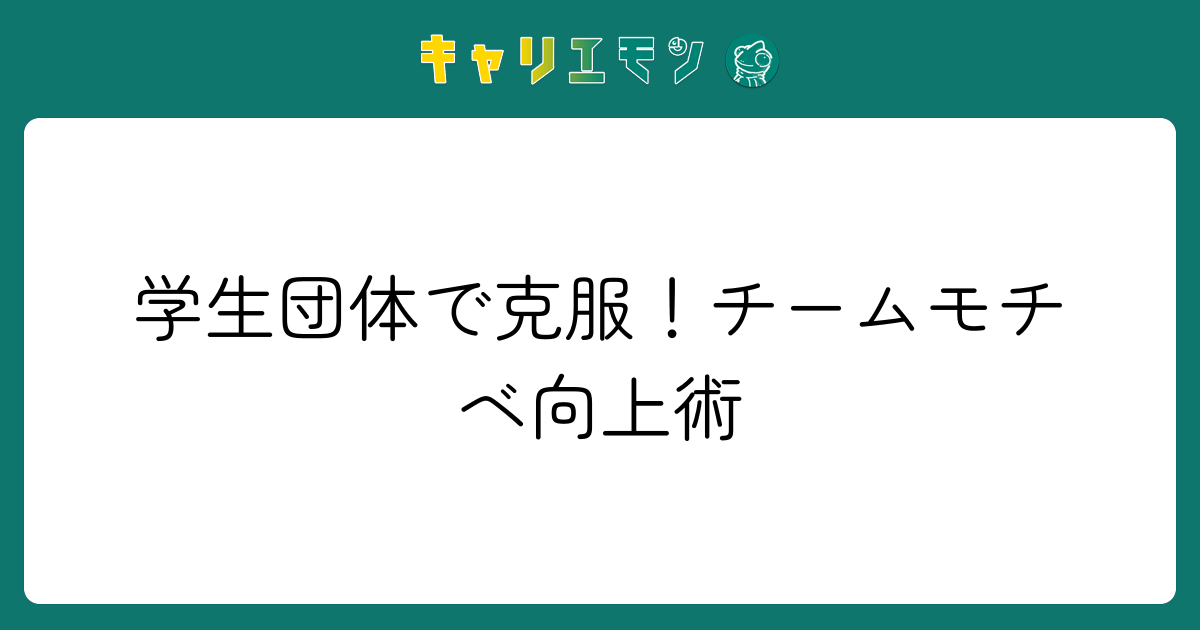 学生団体で克服！チームモチベ向上術