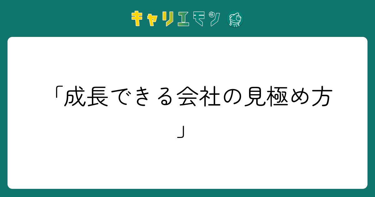 「成長できる会社の見極め方」