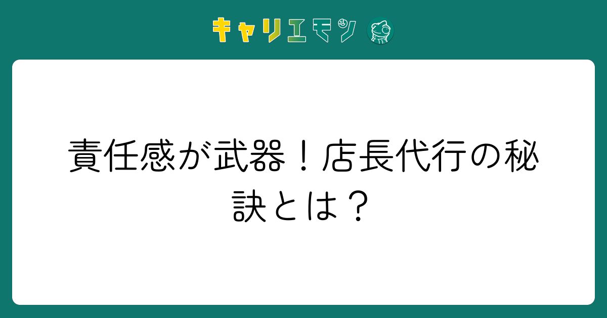 責任感が武器！店長代行の秘訣とは？