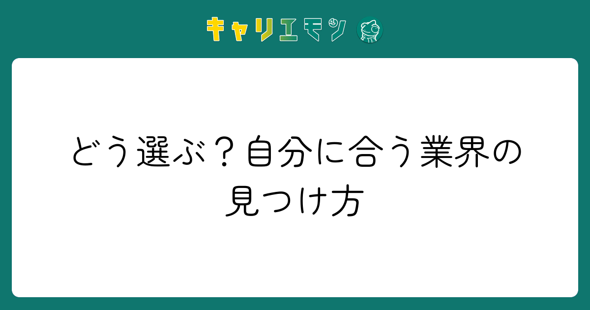 どう選ぶ？自分に合う業界の見つけ方