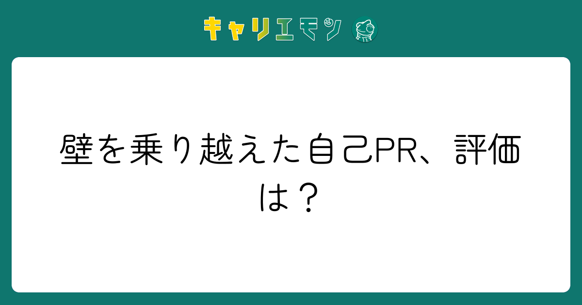壁を乗り越えた自己PR、評価は？