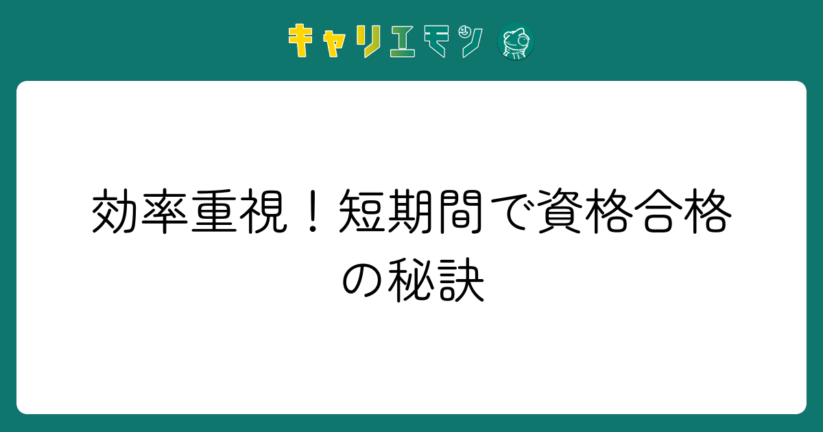 効率重視！短期間で資格合格の秘訣