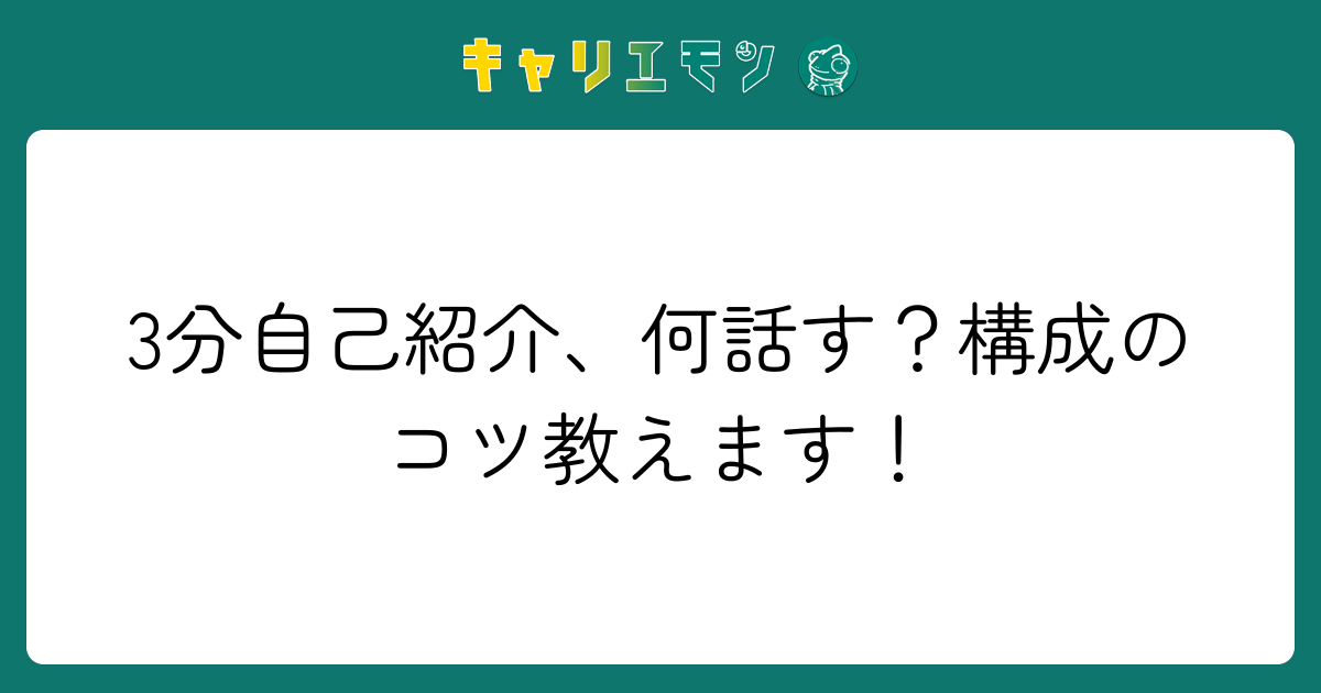 3分自己紹介、何話す？構成のコツ教えます！