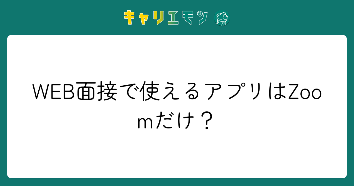 WEB面接で使えるアプリはZoomだけ？