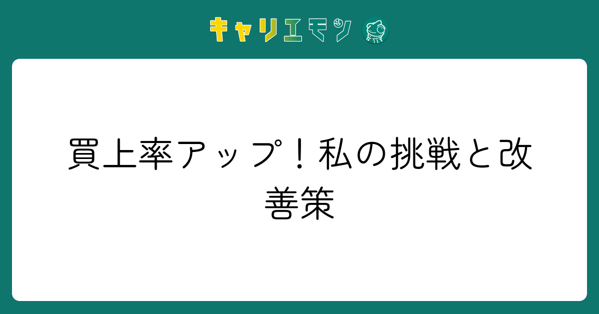 買上率アップ！私の挑戦と改善策