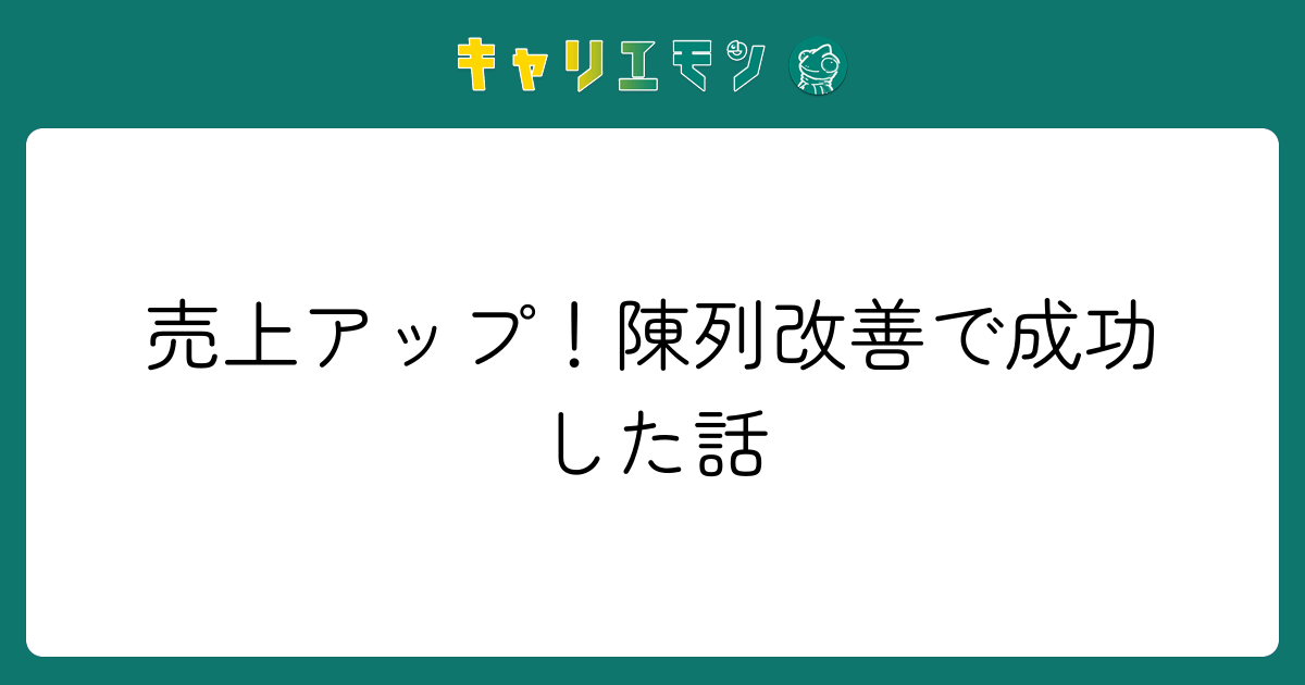 売上アップ！陳列改善で成功した話