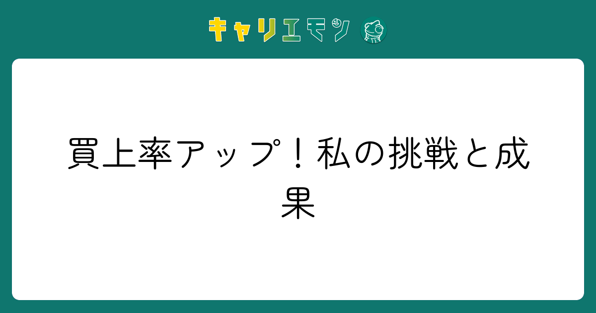 買上率アップ！私の挑戦と成果