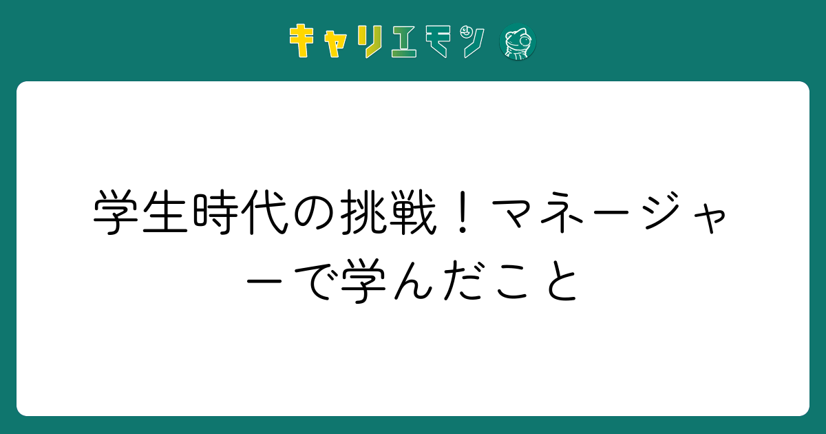学生時代の挑戦！マネージャーで学んだこと