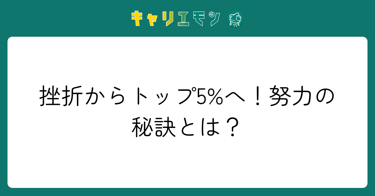 挫折からトップ5%へ！努力の秘訣とは？