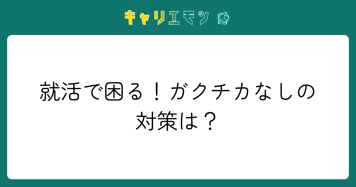 就活で困る！ガクチカなしの対策は？