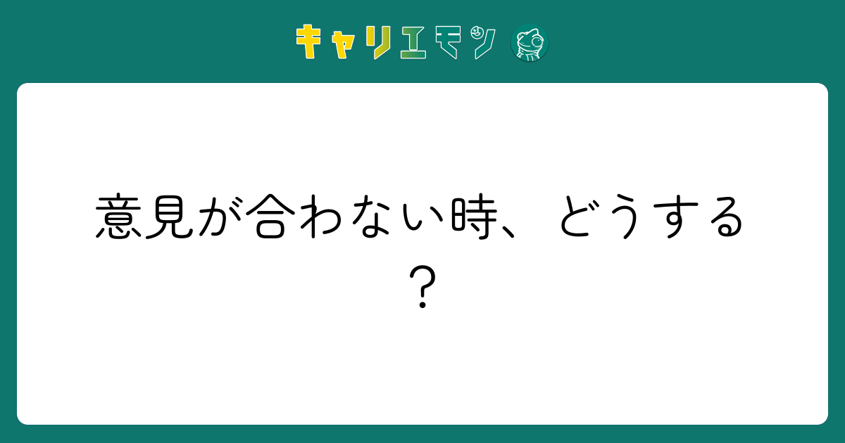意見が合わない時、どうする？