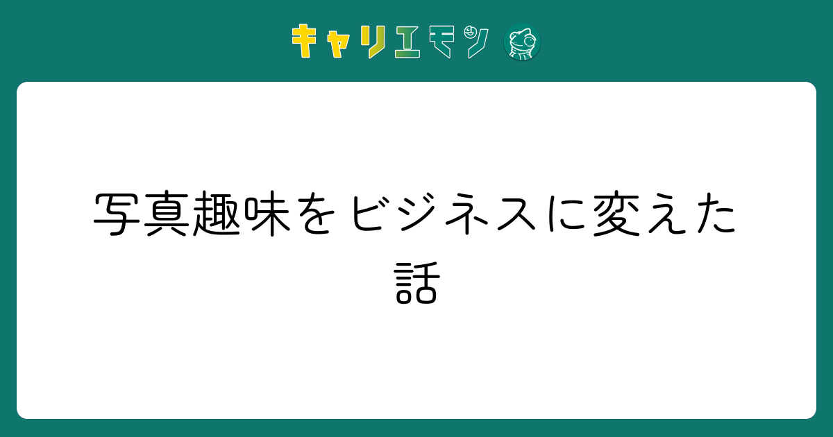 写真趣味をビジネスに変えた話