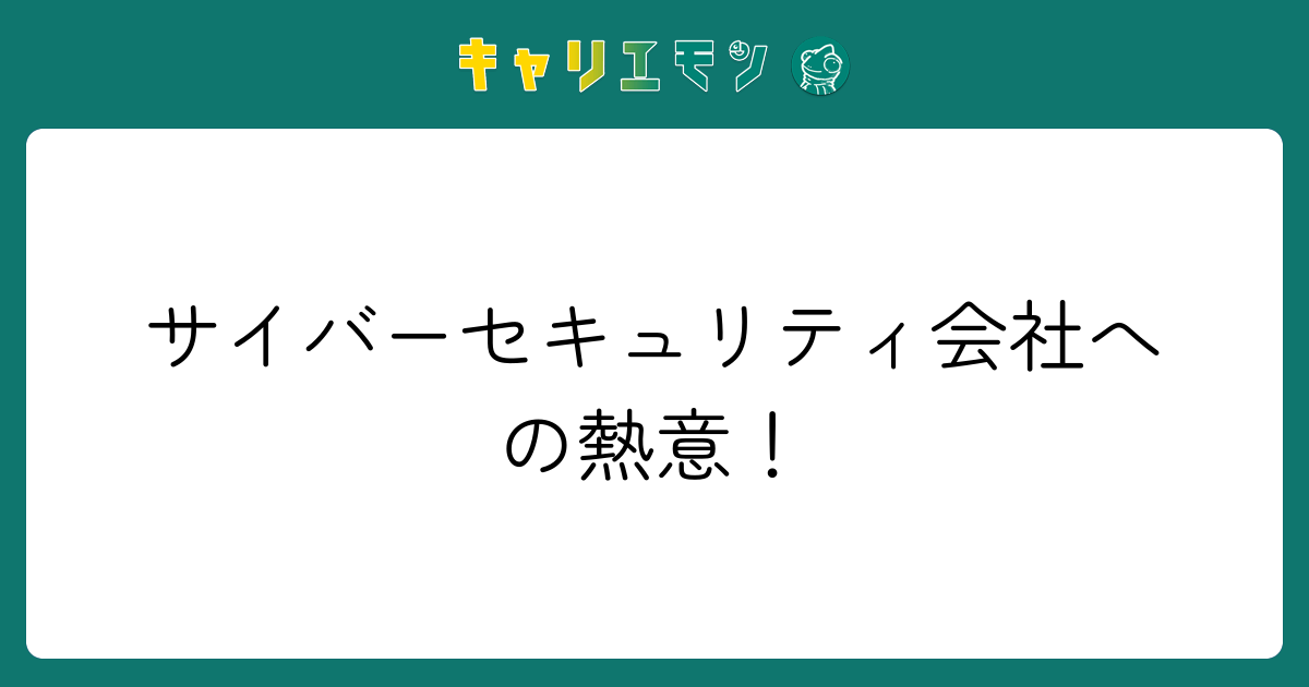 サイバーセキュリティ会社への熱意！