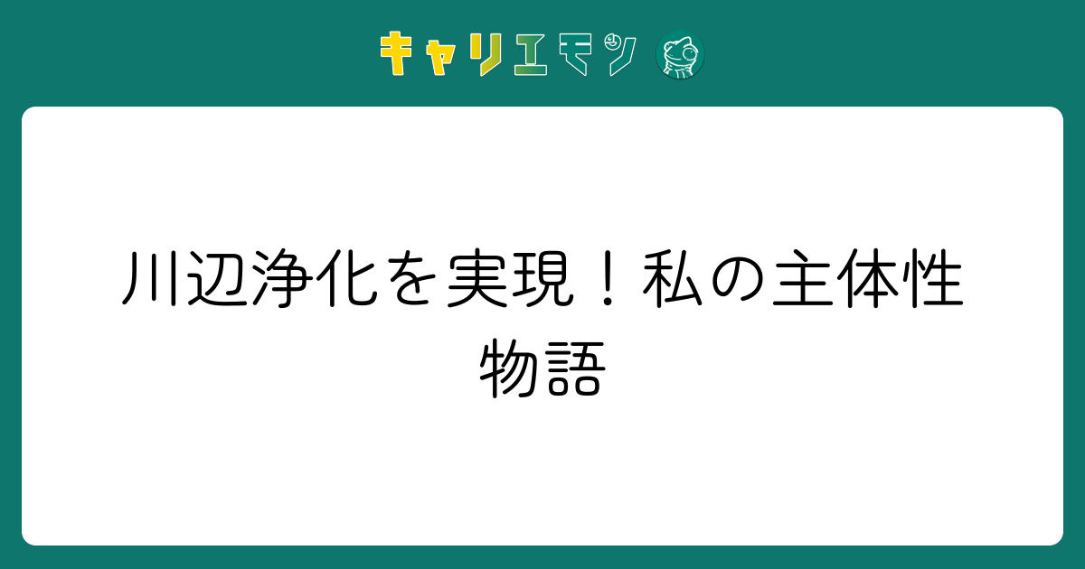 川辺浄化を実現！私の主体性物語