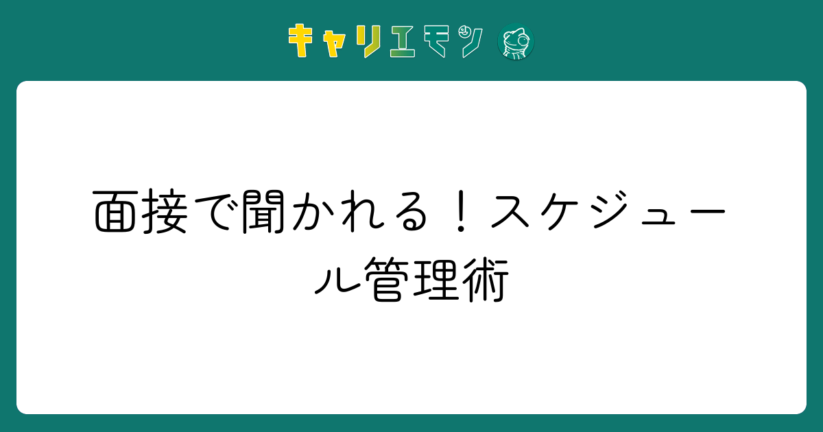 面接で聞かれる！スケジュール管理術