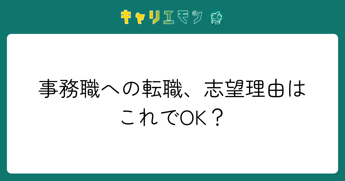 事務職への転職、志望理由はこれでOK？