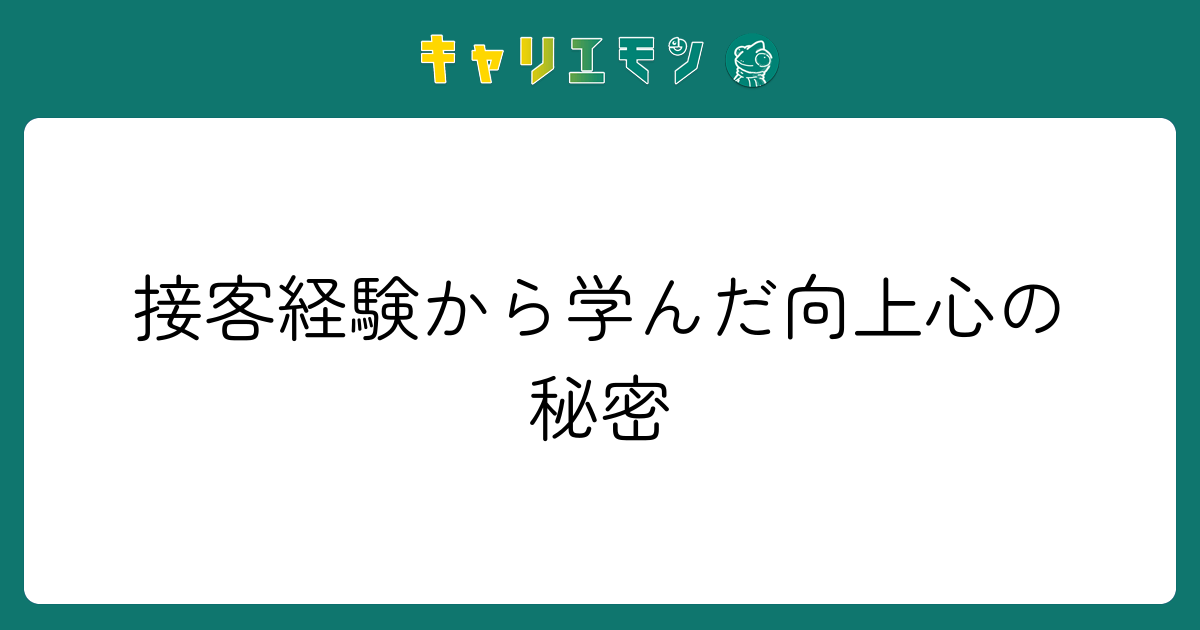 接客経験から学んだ向上心の秘密