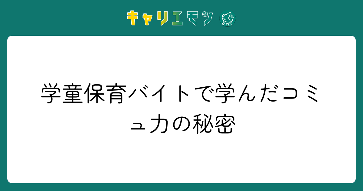 学童保育バイトで学んだコミュ力の秘密